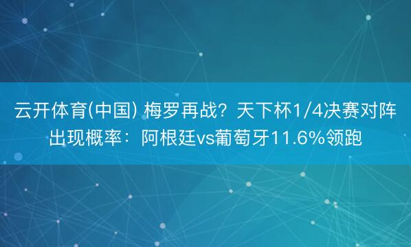 云开体育(中国) 梅罗再战？天下杯1/4决赛对阵出现概率：阿根廷vs葡萄牙11.6%领跑